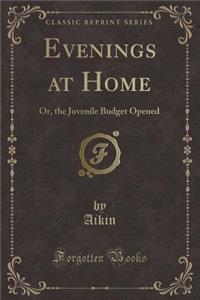Evenings at Home: Or, the Juvenile Budget Opened (Classic Reprint)