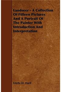 Landseer - A Collection of Fifteen Pictures and a Portrait of the Painter with Introduction and Interpretation