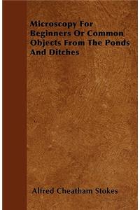 Microscopy For Beginners Or Common Objects From The Ponds And Ditches