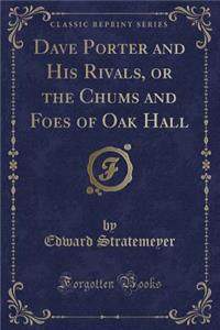 Dave Porter and His Rivals, or the Chums and Foes of Oak Hall (Classic Reprint)