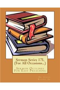 Sermon Series 17L (For All Occasions...): Sermon Outlines For Easy Preaching