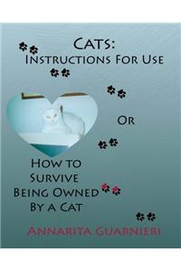 Cats: Instructions for Use: How to Survive Being Owned by a Cat