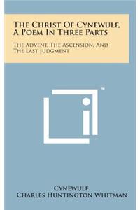 The Christ of Cynewulf, a Poem in Three Parts: The Advent, the Ascension, and the Last Judgment