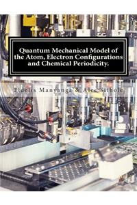 Quantum Mechanical Model of the Atom, Electron Configurations and Chemical Periodicity.