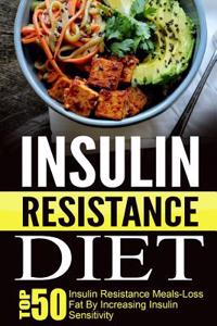 Insulin Resistance Diet: Top 50 Insulin Resistance Meals-Loss Fat by Increasing Insulin Sensitivity