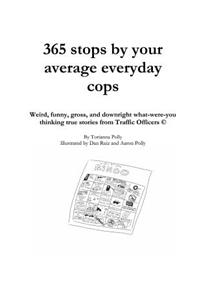 365 stops by your average everyday cops: Weird, funny, gross, and downright what-were-you thinking true stories from Traffic Officers