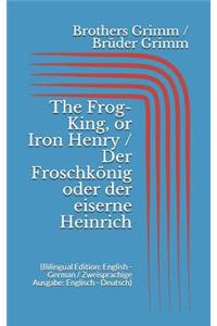 The Frog-King, or Iron Henry / Der Froschkönig oder der eiserne Heinrich (Bilingual Edition