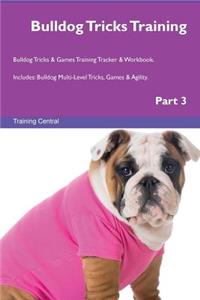 Bulldog Tricks Training Bulldog Tricks & Games Training Tracker & Workbook. Includes: Bulldog Multi-Level Tricks, Games & Agility. Part 3
