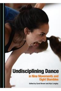 Undisciplining Dance in Nine Movements and Eight Stumbles