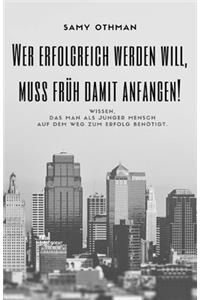 Wer erfolgreich werden will, muss frueh damit anfangen!