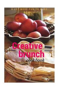 Creative Brunch Cookbook: A Lot More Fun to Make Brunch