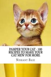 Pamper Your Cat - 100 Recipes to Make Your Cat Mew for More