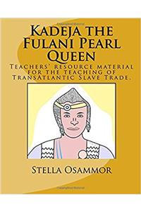 Kadeja the Fulani Pearl Queen: A Teachers Resource for the Teaching of Trans-atlantic Slave Trade.