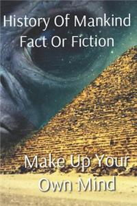 History of Mankind Fact or Fiction: Make Up Your Own Mind