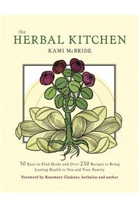 The Herbal Kitchen: 50 Easy-To-Find Herbs and Over 250 Recipes to Bring Lasting Health to You and Your Family