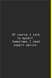 Of course I talk to myself. Sometimes I need expert advice.