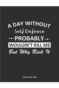 A Day Without Self Defense Probably Wouldn't Kill Me But Why Risk It Weekly Planner 2020