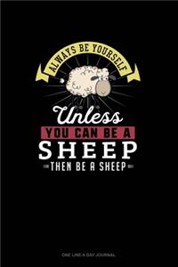 Always Be Yourself Unless You Can Be A Sheep Then Be A Sheep