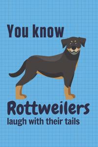 You know Rottweilers laugh with their tails