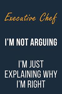 Executive Chef I'm not Arguing I'm Just Explaining why I'm Right