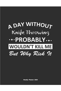 A Day Without Knife Throwing Probably Wouldn't Kill Me But Why Risk It Weekly Planner 2020