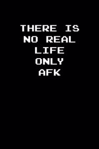 There is no real life only AFK