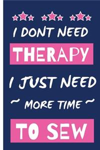 I Dont Need Therapy I Just Need More Time To Sew