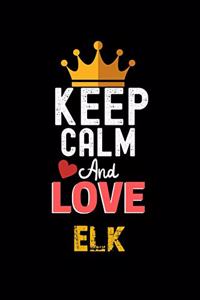 Keep Calm And Love elk Notebook - elk Funny Gift