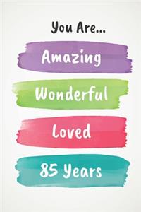 You Are Amazing Wonderful Loved 85 Years