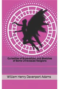 Curiosities of Superstition, and Sketches of Some Unrevealed Religions