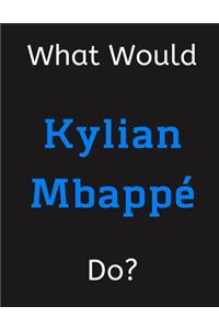 What Would Kylian Mbappe Do?