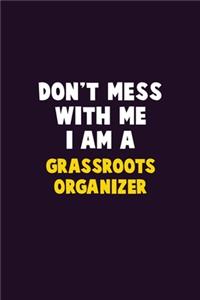 Don't Mess With Me, I Am A Grassroots Organizer