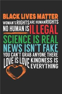 Black Lives Matter Women's Right Are Human Rights No Human is Illegal Science is Real News Isn't Fake You Can't Grab Anyone There Love is Love