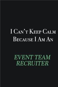 I cant Keep Calm because I am an Event Team Recruiter