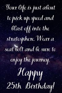 Your Life Is About To Pick Up Speed And Blast Off Into The Stratosphere. Happy 25th Birthday!