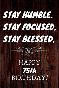 Stay Humble Stay Focused Stay Blessed Happy 75th Birthday