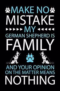 Make No Mistake My German Shepherd Is Family and Your Opinion on the Matter Means Nothing