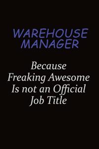 Warehouse Manager Because Freaking Awesome Is Not An Official Job Title