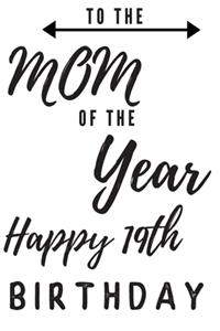 To The Mom Of The Year Happy 19th Birthday