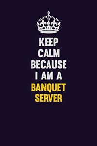 Keep Calm Because I Am A Banquet Server