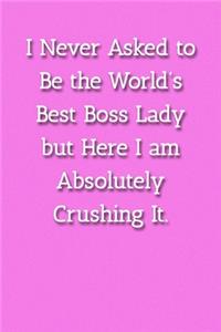 I Never Asked to Be the World's Best Boss Lady but Here I am Absolutely Crushing It. Notebook