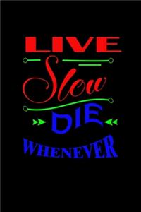 Live Slow. Die Whenever