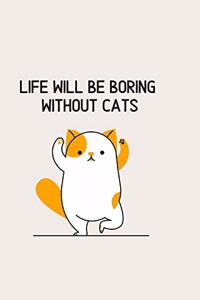 Life will be boring without cats