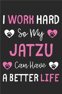 I Work Hard So My Jatzu Can Have A Better Life