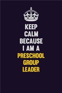 Keep Calm Because I Am A Preschool Group Leader