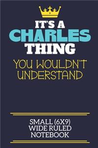 It's A Charles Thing You Wouldn't Understand Small (6x9) Wide Ruled Notebook