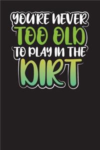 You're Never Too Old to Play in the Dirt