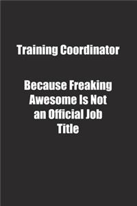 Training Coordinator Because Freaking Awesome Is Not an Official Job Title.