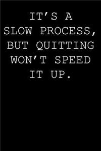 It's a slow process, but quitting won't speed it up.