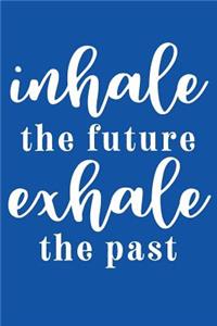 Inhale The Future Exhale The Past